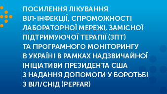 Посилення лікування ВІЛ-інфекції, спроможності лабораторної мережі, замісної підтримуючої терапії (ЗПТ) та програмного моніторингу в Україні в рамках Надзвичайної ініціативи Президента США з надання допомоги у боротьбі з ВІЛ/СНІД (PEPFAR)