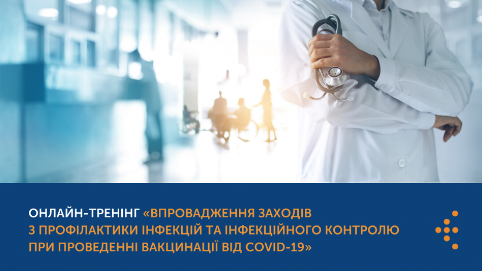 Онлайн-тренінг «Впровадження заходів з профілактики інфекцій та інфекційного контролю при проведенні вакцинації від COVID-19»