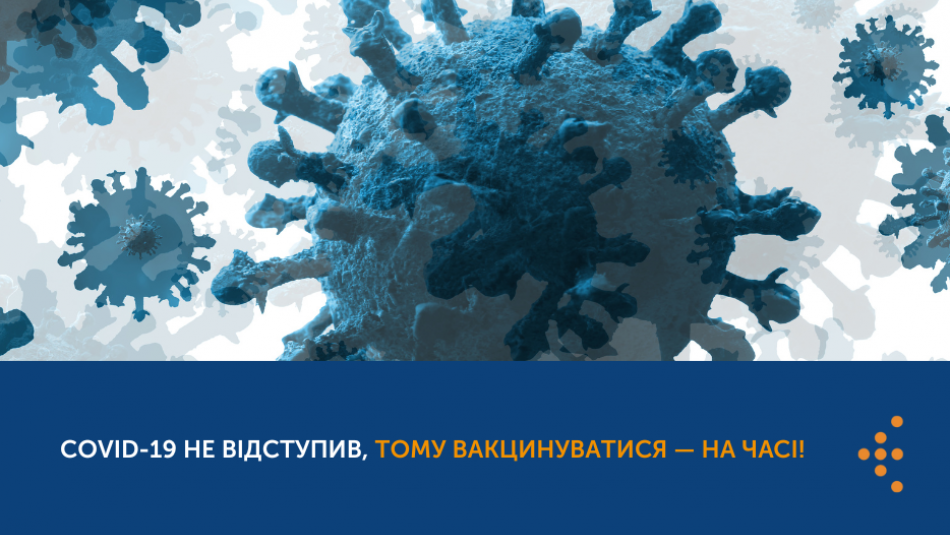 COVID-19 не відступив, тому вакцинуватися — на часі!