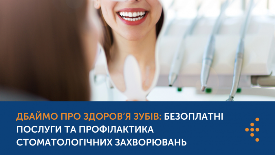 Дбаймо про здоров’я зубів: безоплатні послуги та профілактика стоматологічних захворювань